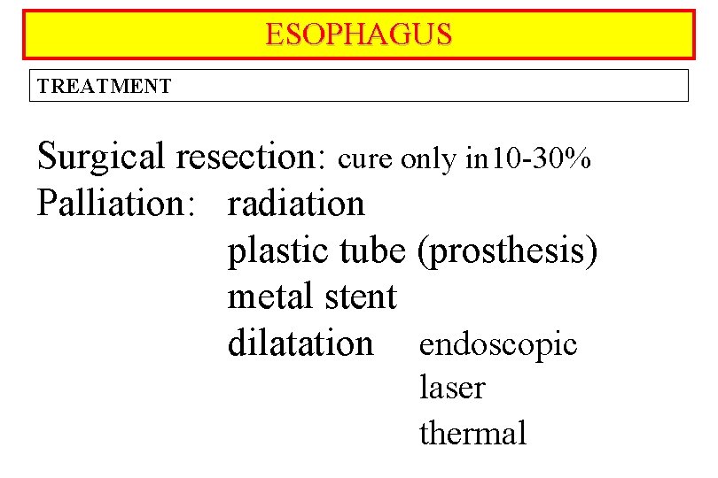 ESOPHAGUS TREATMENT Surgical resection: cure only in 10 -30% Palliation: radiation plastic tube (prosthesis)