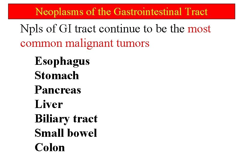 Neoplasms of the Gastrointestinal Tract Npls of GI tract continue to be the most