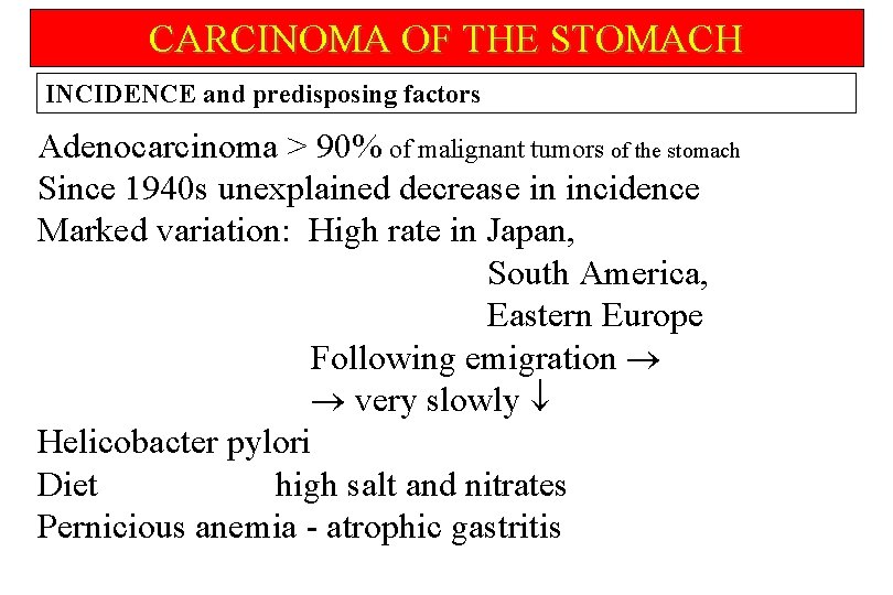 CARCINOMA OF THE STOMACH INCIDENCE and predisposing factors Adenocarcinoma > 90% of malignant tumors