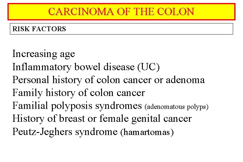 CARCINOMA OF THE COLON RISK FACTORS Increasing age Inflammatory bowel disease (UC) Personal history