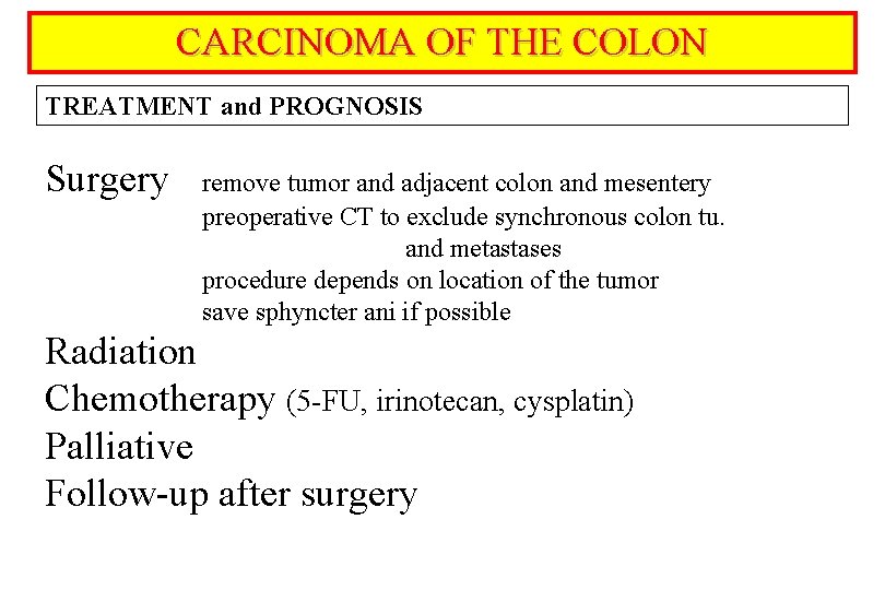 CARCINOMA OF THE COLON TREATMENT and PROGNOSIS Surgery remove tumor and adjacent colon and