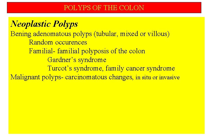 POLYPS OF THE COLON Neoplastic Polyps Bening adenomatous polyps (tubular, mixed or villous) Random
