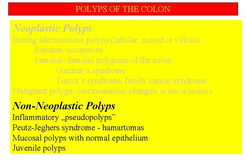 POLYPS OF THE COLON Neoplastic Polyps Bening adenomatous polyps (tubular, mixed or villous) Random