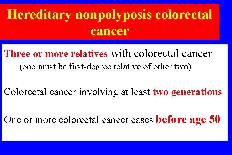 Hereditary nonpolyposis colorectal cancer Three or more relatives with colorectal cancer (one must be