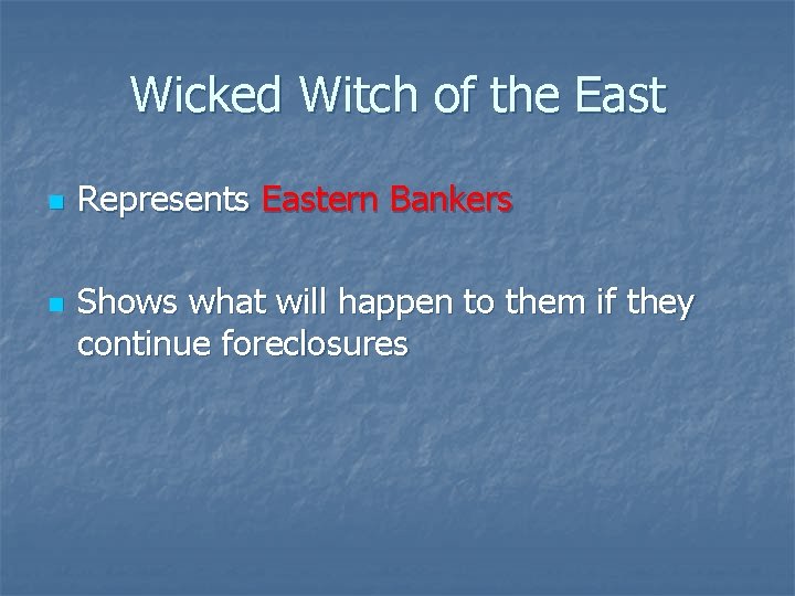Wicked Witch of the East n n Represents Eastern Bankers Shows what will happen