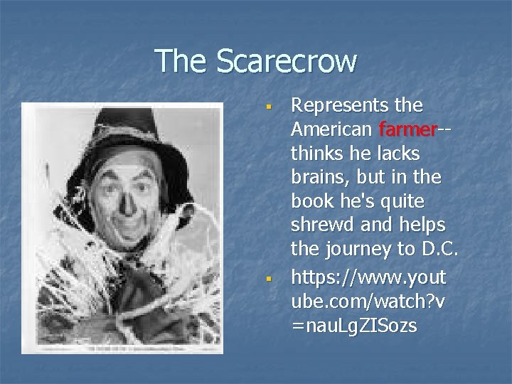 The Scarecrow § § Represents the American farmer-thinks he lacks brains, but in the