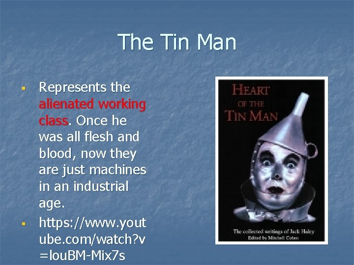 The Tin Man § § Represents the alienated working class. Once he was all