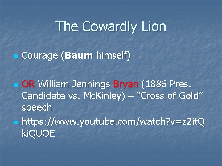 The Cowardly Lion n Courage (Baum himself) OR William Jennings Bryan (1886 Pres. Candidate