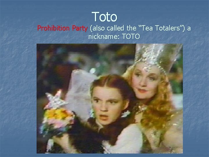 Toto Prohibition Party (also called the “Tea Totalers”) a nickname: TOTO 