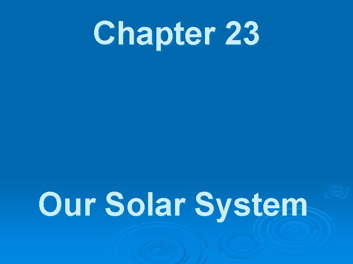 Chapter 23 Our Solar System 