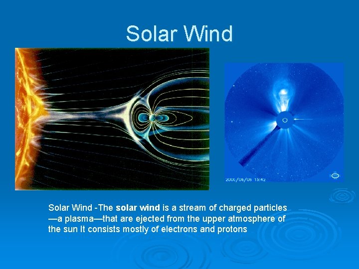 Solar Wind -The solar wind is a stream of charged particles —a plasma—that are