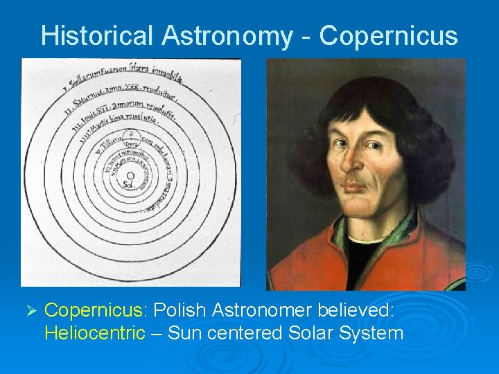 Historical Astronomy - Copernicus Ø Copernicus: Polish Astronomer believed: Heliocentric – Sun centered Solar