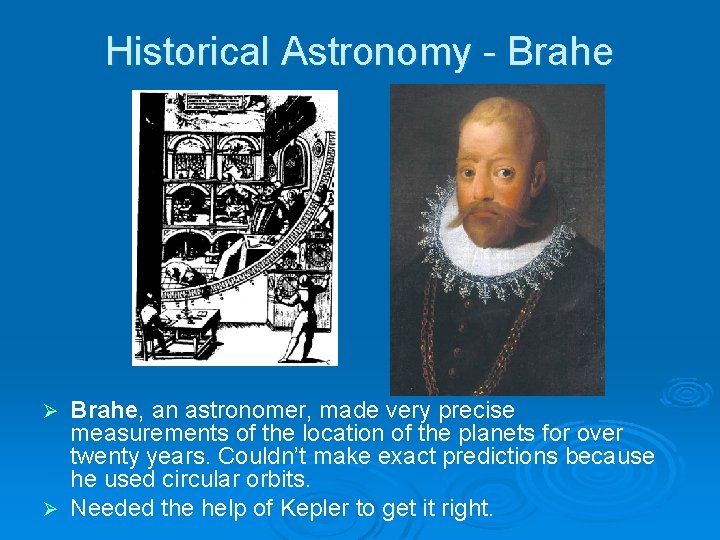 Historical Astronomy - Brahe, an astronomer, made very precise measurements of the location of