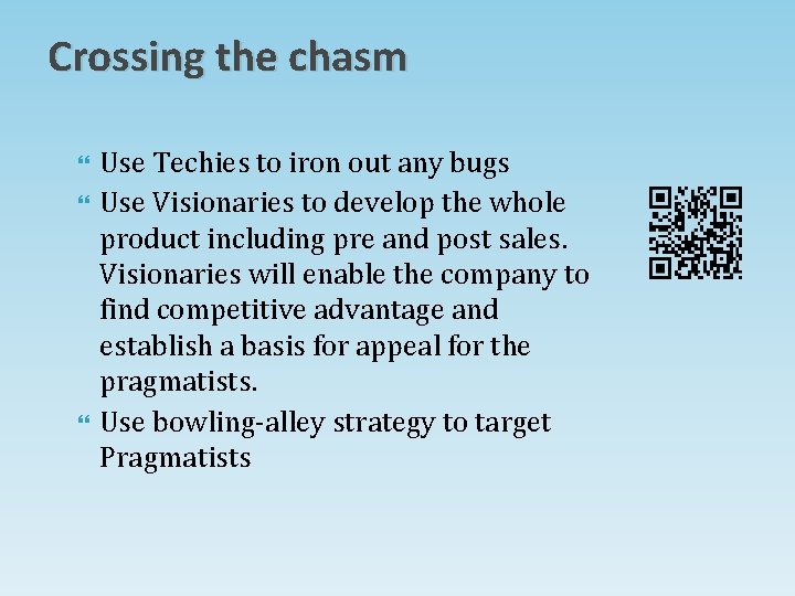 Crossing the chasm Use Techies to iron out any bugs Use Visionaries to develop Crossing the chasm Use Techies to iron out any bugs Use Visionaries to develop