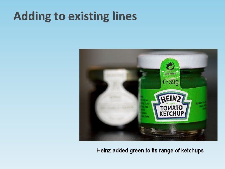 Adding to existing lines Heinz added green to its range of ketchups Adding to existing lines Heinz added green to its range of ketchups