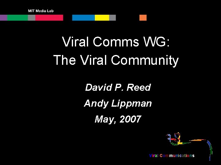 Viral Comms WG: The Viral Community David P. Reed Andy Lippman May, 2007 Viral