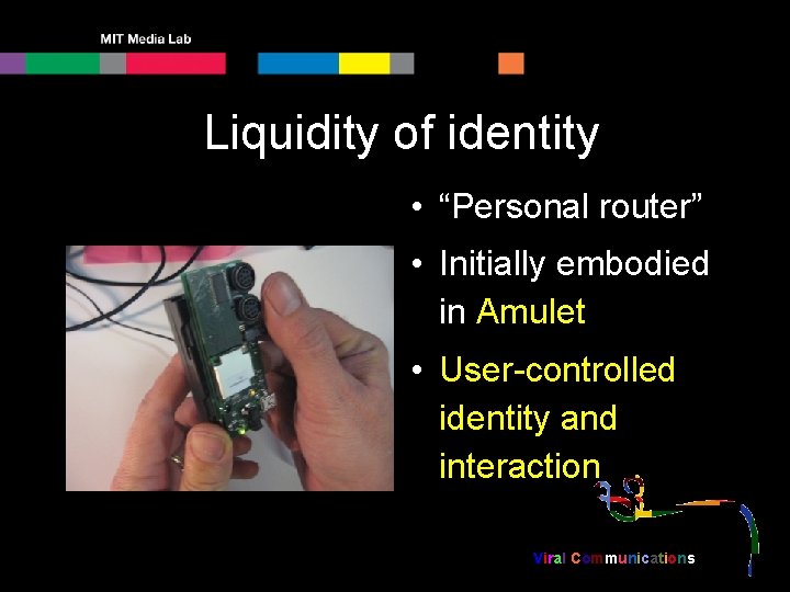 Liquidity of identity • “Personal router” • Initially embodied in Amulet • User-controlled identity