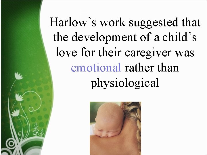 Harlow’s work suggested that the development of a child’s love for their caregiver was