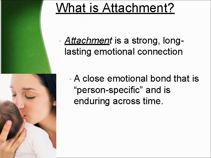 What is Attachment? ‐ Attachment is a strong, longlasting emotional connection ‐A close emotional