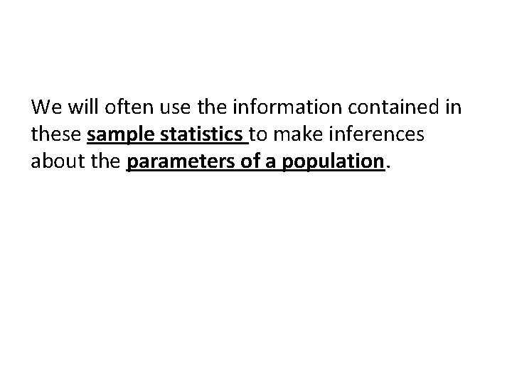 We will often use the information contained in these sample statistics to make inferences We will often use the information contained in these sample statistics to make inferences