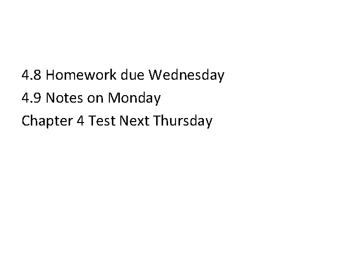 4. 8 Homework due Wednesday 4. 9 Notes on Monday Chapter 4 Test Next 4. 8 Homework due Wednesday 4. 9 Notes on Monday Chapter 4 Test Next