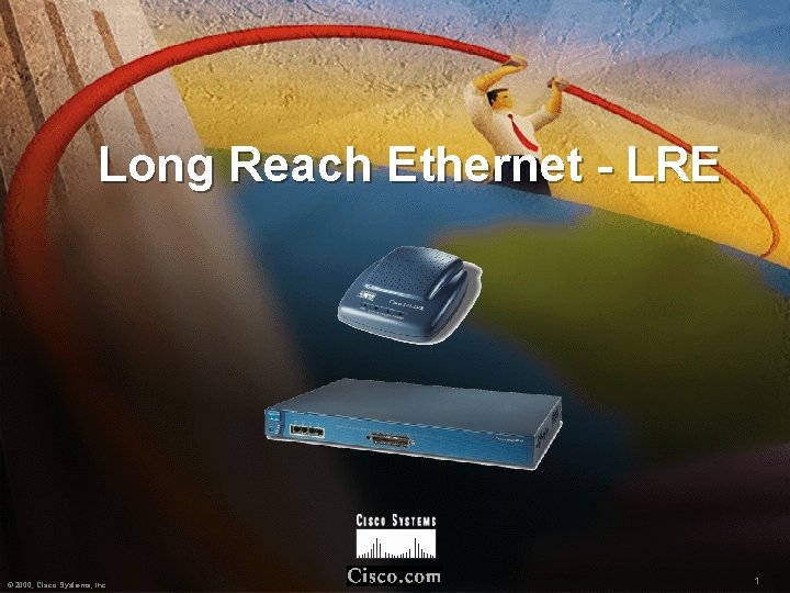 Long Reach Ethernet - LRE © 2000, Cisco Systems, Inc. 1 