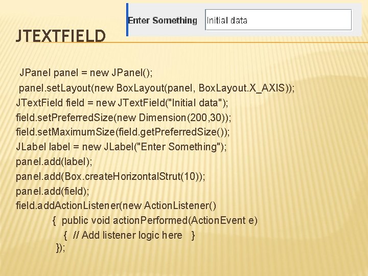 JTEXTFIELD JPanel panel = new JPanel(); panel. set. Layout(new Box. Layout(panel, Box. Layout. X_AXIS));