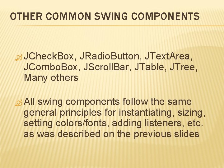 OTHER COMMON SWING COMPONENTS JCheck. Box, JRadio. Button, JText. Area, JCombo. Box, JScroll. Bar,