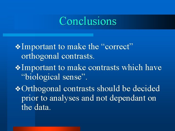 Conclusions v Important to make the “correct” orthogonal contrasts. v Important to make contrasts