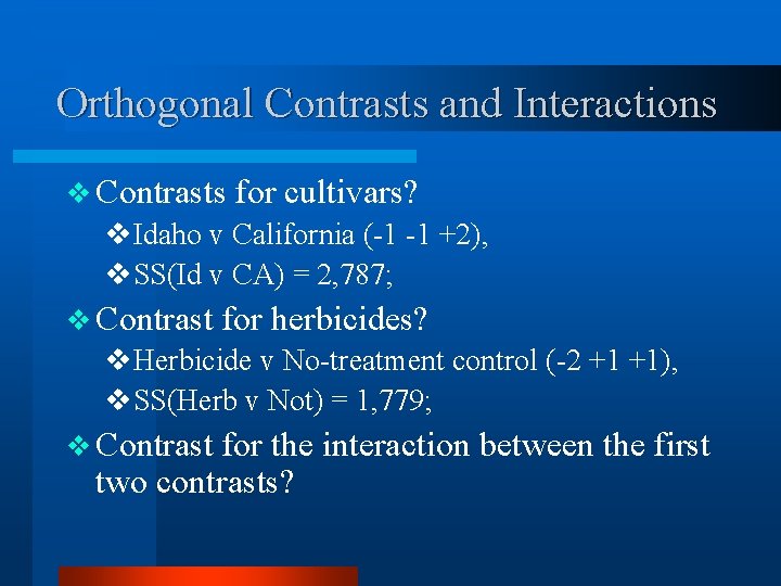 Orthogonal Contrasts and Interactions v Contrasts for cultivars? v. Idaho v California (-1 -1