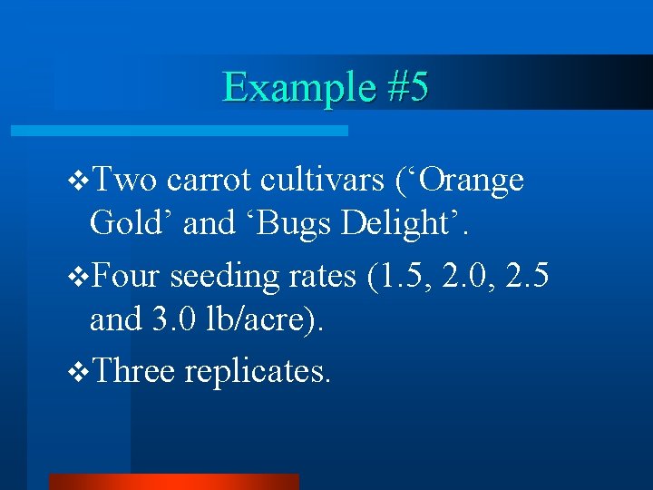 Example #5 v. Two carrot cultivars (‘Orange Gold’ and ‘Bugs Delight’. v. Four seeding