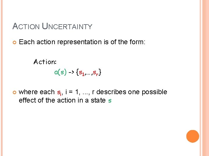 ACTION UNCERTAINTY Each action representation is of the form: Action: a(s) -> {s 1,