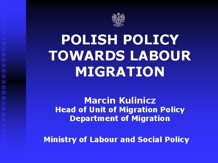 POLISH POLICY TOWARDS LABOUR MIGRATION Marcin Kulinicz Head of Unit of Migration Policy Department