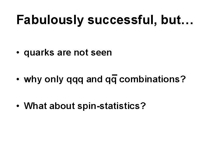 Fabulously successful, but… • quarks are not seen • why only qqq and qq