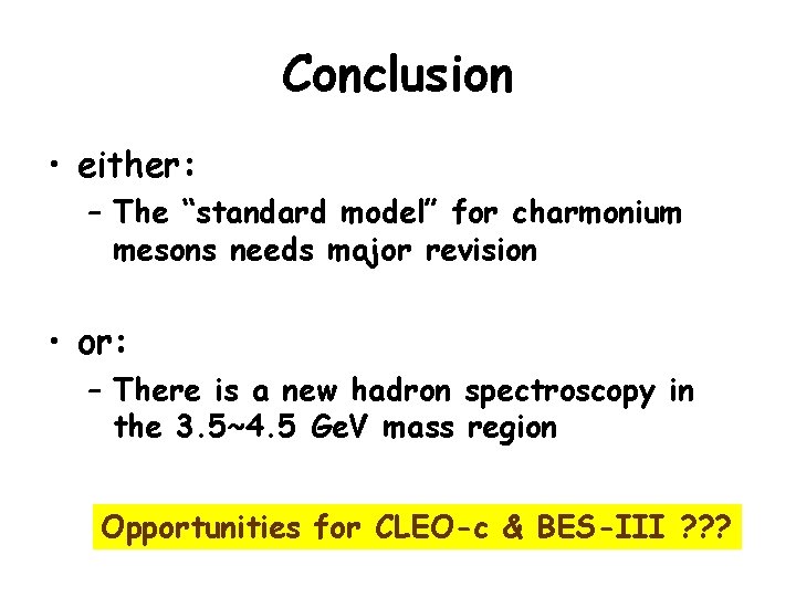 Conclusion • either: – The “standard model” for charmonium mesons needs major revision •