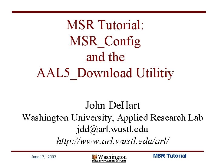 MSR Tutorial: MSR_Config and the AAL 5_Download Utilitiy John De. Hart Washington University, Applied