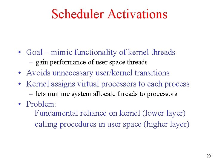 Scheduler Activations • Goal – mimic functionality of kernel threads – gain performance of