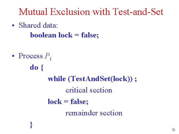 Mutual Exclusion with Test-and-Set • Shared data: boolean lock = false; • Process Pi