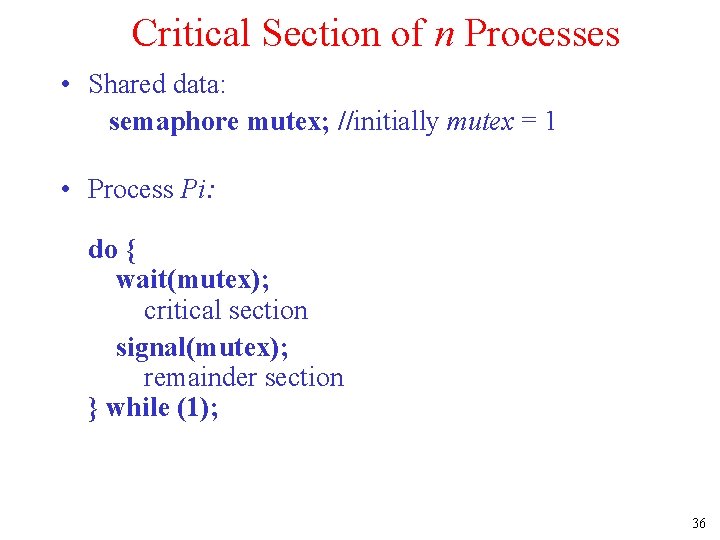 Critical Section of n Processes • Shared data: semaphore mutex; //initially mutex = 1