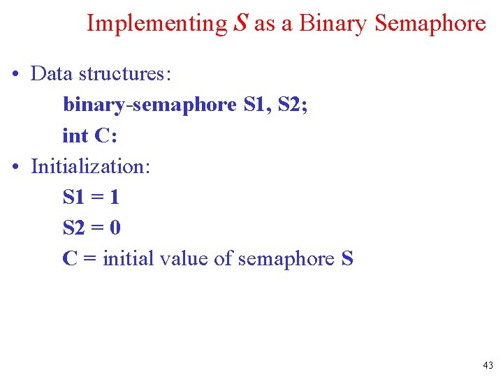 Implementing S as a Binary Semaphore • Data structures: binary-semaphore S 1, S 2;