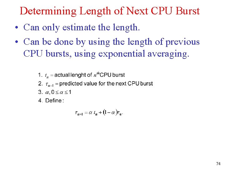 Determining Length of Next CPU Burst • Can only estimate the length. • Can