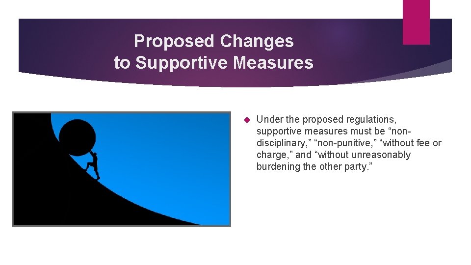 Proposed Changes to Supportive Measures Under the proposed regulations, supportive measures must be “nondisciplinary,