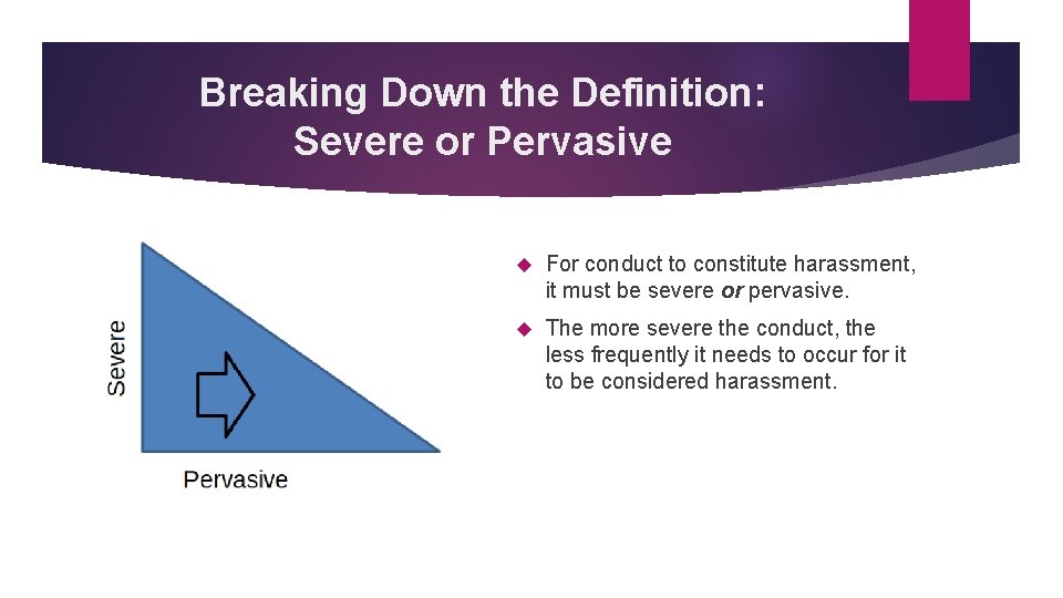 Breaking Down the Definition: Severe or Pervasive For conduct to constitute harassment, it must