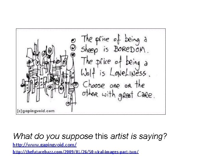 Gaping Void What do you suppose this artist is saying? http: //www. gapingvoid. com/ Gaping Void What do you suppose this artist is saying? http: //www. gapingvoid. com/