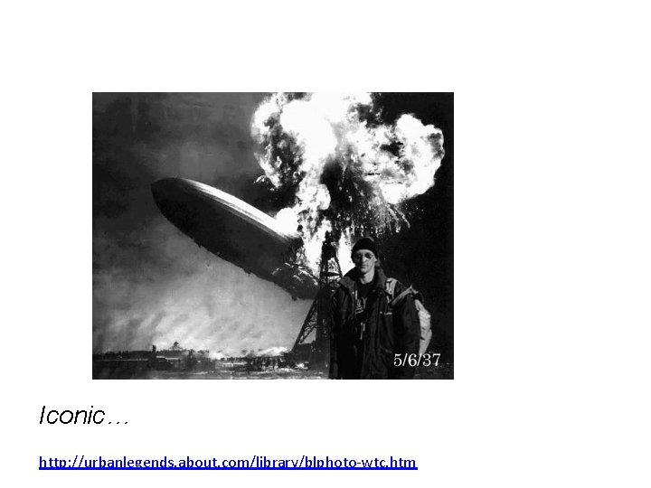 Hindenberg Tourist Guy Iconic… http: //urbanlegends. about. com/library/blphoto-wtc. htm Hindenberg Tourist Guy Iconic… http: //urbanlegends. about. com/library/blphoto-wtc. htm
