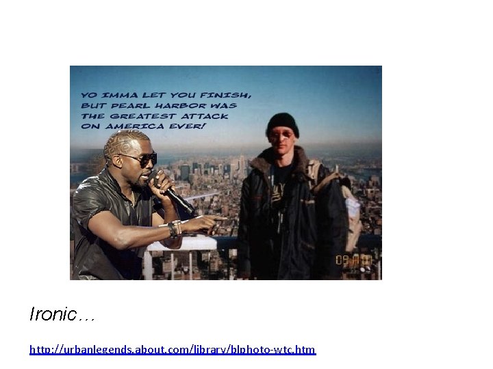 Kanye Interrupts Tourist Guy Ironic… http: //urbanlegends. about. com/library/blphoto-wtc. htm Kanye Interrupts Tourist Guy Ironic… http: //urbanlegends. about. com/library/blphoto-wtc. htm