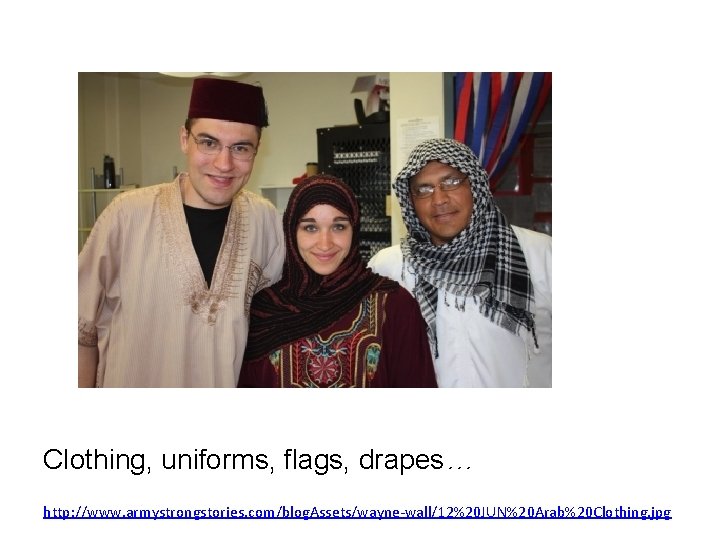Clothing, uniforms, flags, drapes… http: //www. armystrongstories. com/blog. Assets/wayne-wall/12%20 JUN%20 Arab%20 Clothing. jpg Clothing, uniforms, flags, drapes… http: //www. armystrongstories. com/blog. Assets/wayne-wall/12%20 JUN%20 Arab%20 Clothing. jpg