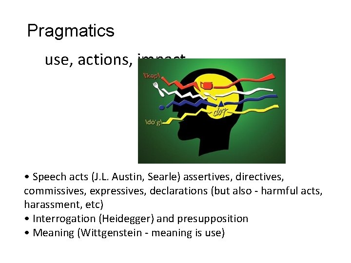 Pragmatics use, actions, impact • Speech acts (J. L. Austin, Searle) assertives, directives, commissives, Pragmatics use, actions, impact • Speech acts (J. L. Austin, Searle) assertives, directives, commissives,