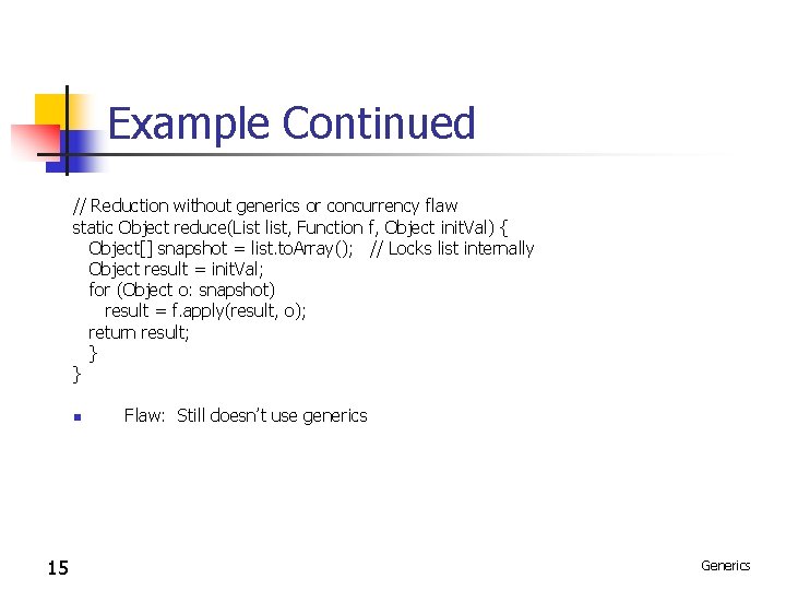 Example Continued // Reduction without generics or concurrency flaw static Object reduce(List list, Function Example Continued // Reduction without generics or concurrency flaw static Object reduce(List list, Function