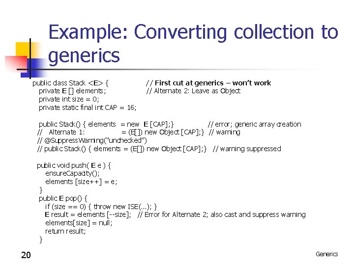 Example: Converting collection to generics public class Stack <E> { private E [] elements;